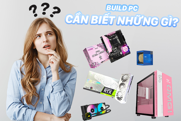 Những điều bạn cần biết khi chọn build PC