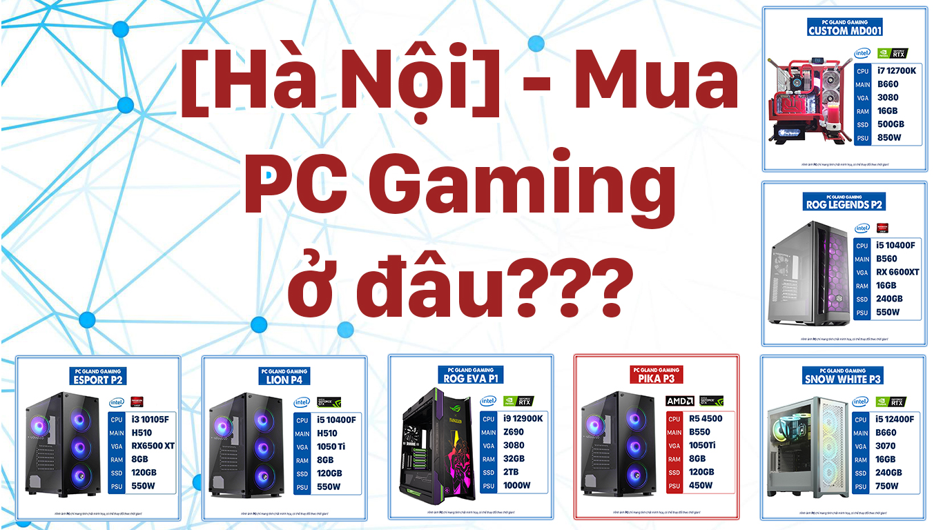 Gland Computer - nơi thiết kế, lắp đặt PC Gaming uy tín tại Hà Nội