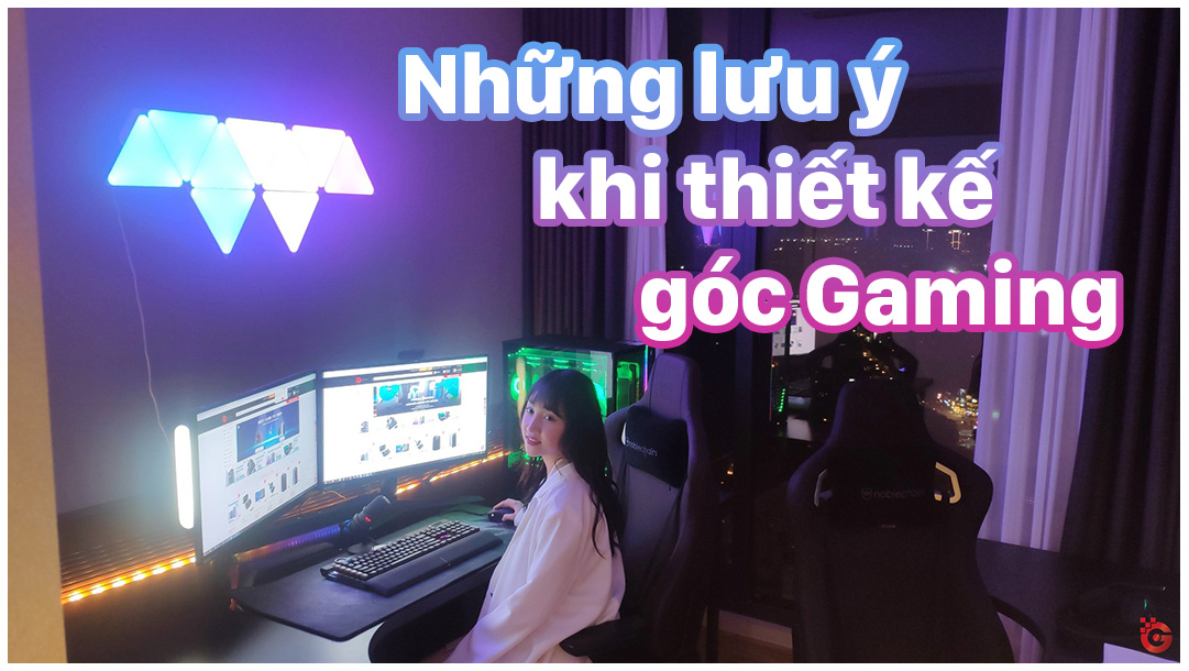 Thiết kế góc gaming cần lưu ý những gì?