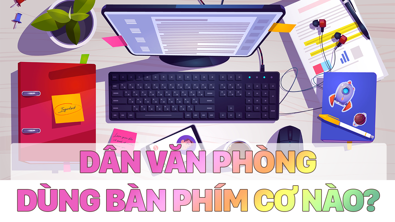 Dân văn phòng nên chọn bàn phím cơ nào?